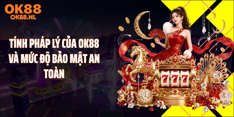 Tính pháp lý của OK88 và mức độ bảo mật an toàn
