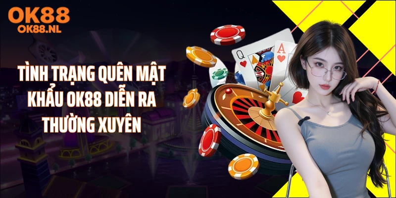 Tình trạng quên mật khẩu OK88 diễn ra thường xuyên