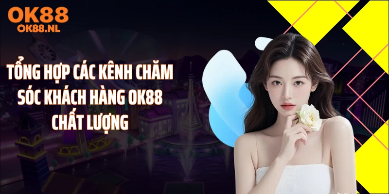 Tổng hợp các kênh chăm sóc khách hàng OK88 chất lượng