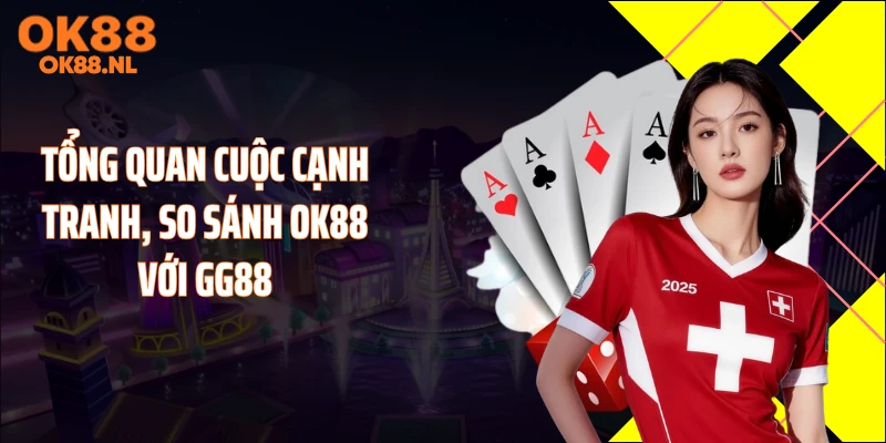 Tổng quan cuộc cạnh tranh, so sánh OK88 với GG88