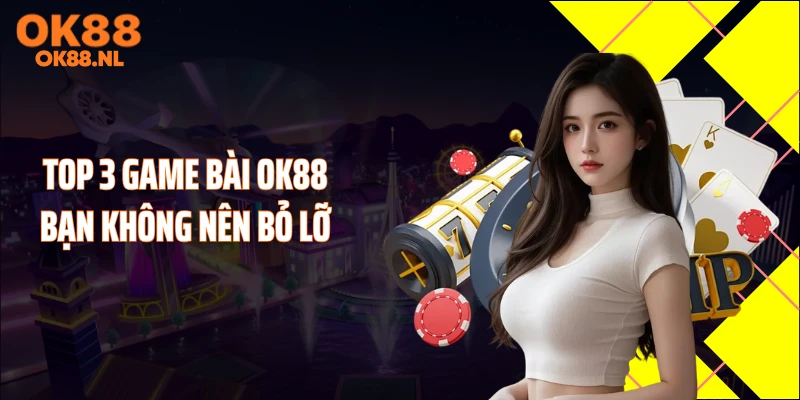 Top 3 game bài OK88 bạn không nên bỏ lỡ