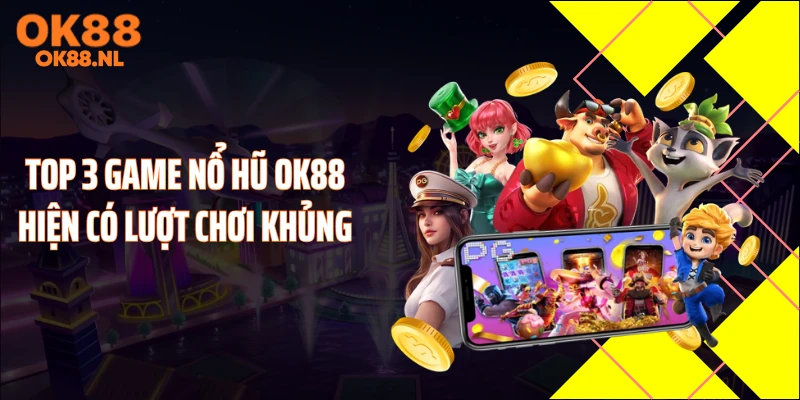 Top 3 game nổ hũ OK88 hiện có lượt chơi khủng