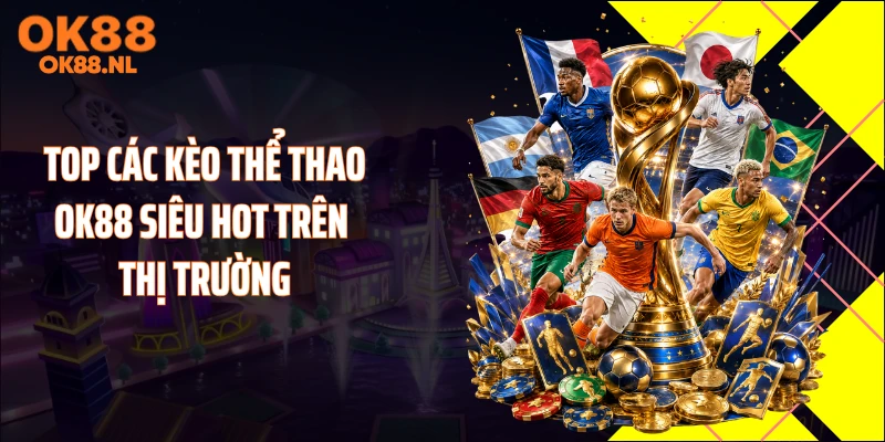 Top các kèo thể thao OK88 siêu hot trên thị trường