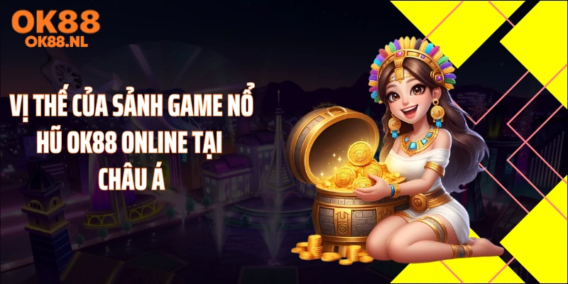 Vị thế của sảnh game nổ hũ OK88 online tại châu Á