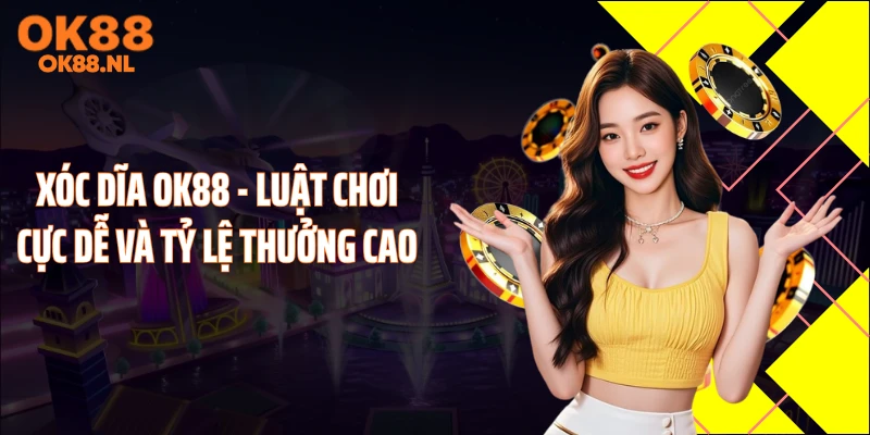 Xóc Dĩa OK88 - Luật Chơi Cực Dễ Và Tỷ Lệ Thưởng Cao